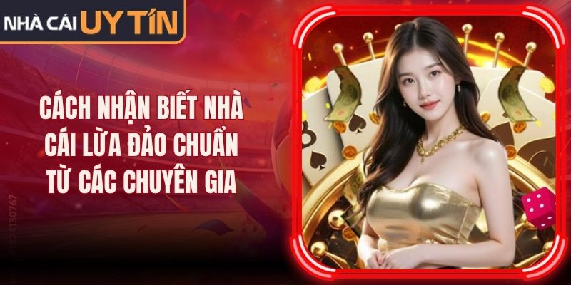 Cách Nhận Biết Nhà Cái Lừa Đảo Chuẩn Từ Các Chuyên Gia 19 Cách Nhận Biết Nhà Cái Lừa Đảo Chuẩn Từ Các Chuyên Gia