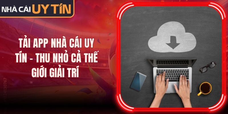 Tải App Nhà Cái Uy Tín - Thu Nhỏ Cả Thế Giới Giải Trí 13 Tải App Nhà Cái Uy Tín - Thu Nhỏ Cả Thế Giới Giải Trí